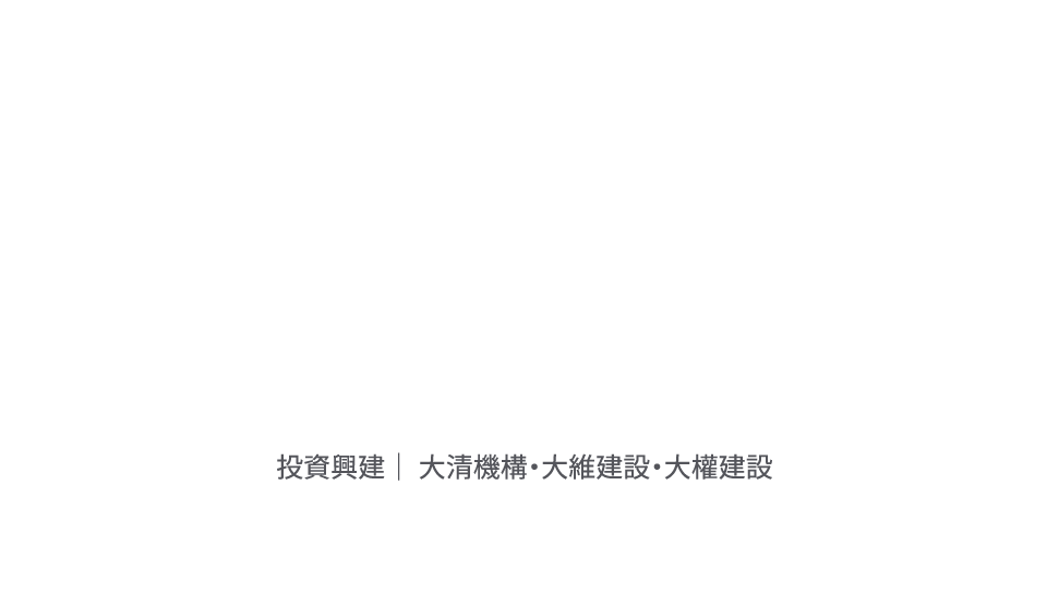投資興建｜ 大清機構・大維建設・大權建設